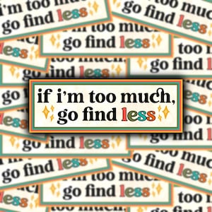 If I’m too much, go find less. Sticker |Positive Sticker | Rectangle Sticker with Quote | Be Yourself Sticker | Confidence