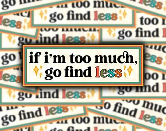 If I’m too much, go find less. Sticker |Positive Sticker | Rectangle Sticker with Quote | Be Yourself Sticker | Confidence