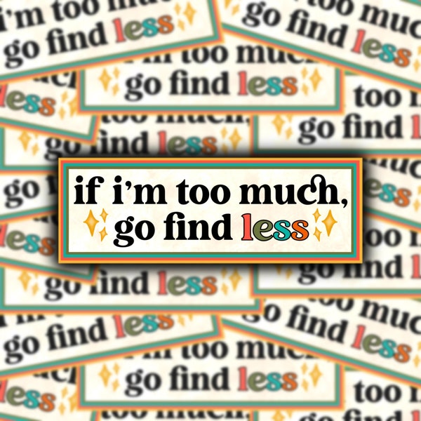 If I’m too much, go find less. Sticker |Positive Sticker | Rectangle Sticker with Quote | Be Yourself Sticker | Confidence