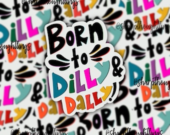 Born to Dilly & Dally Sticker | Trendy Stickers | Funny and Relatable Sayings | Sticker Gift | Funky Stickers | Dilly Dally Stickers | Trend
