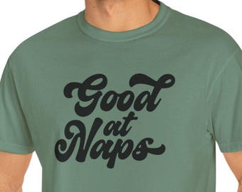 Good at Naps T-Shirt: Comfort Colors Garment-Dyed Sleep Lover Tee