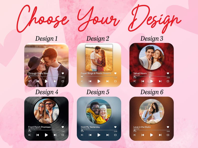 May include: An image with six design options, each featuring a couple's photo within a music player interface. The text "Choose Your Design" is at the top. Each design has a different photo and song title, such as "Through Every Storm" and "Velvet Hours".