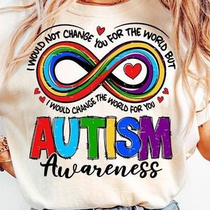 May include: A white t-shirt with a rainbow infinity symbol and the text "I would not change you for the world but I would change the world for you Autism Awareness".