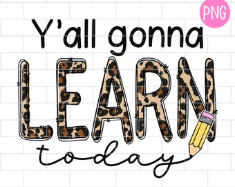 Y'all Gonna Learn Today PNG, Kids, Teaching, Back to School, Teacher, Sublimation Design Downloads