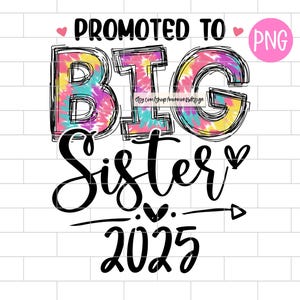 May include: A tie-dye design with the text "Promoted to Big Sister 2025" in black. The text is outlined in black and has a heart design next to it. The word "Big" is in a large font and the rest of the text is in a smaller font. The design is on a white background.