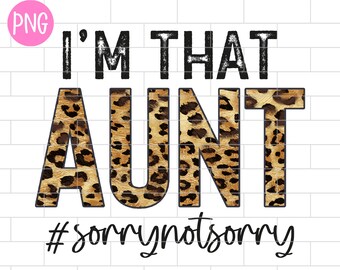 Aunt Funny Saying PNG, I’m that Aunt Sorry Not Sorry, Aunt Life Sublimation Design Downloads