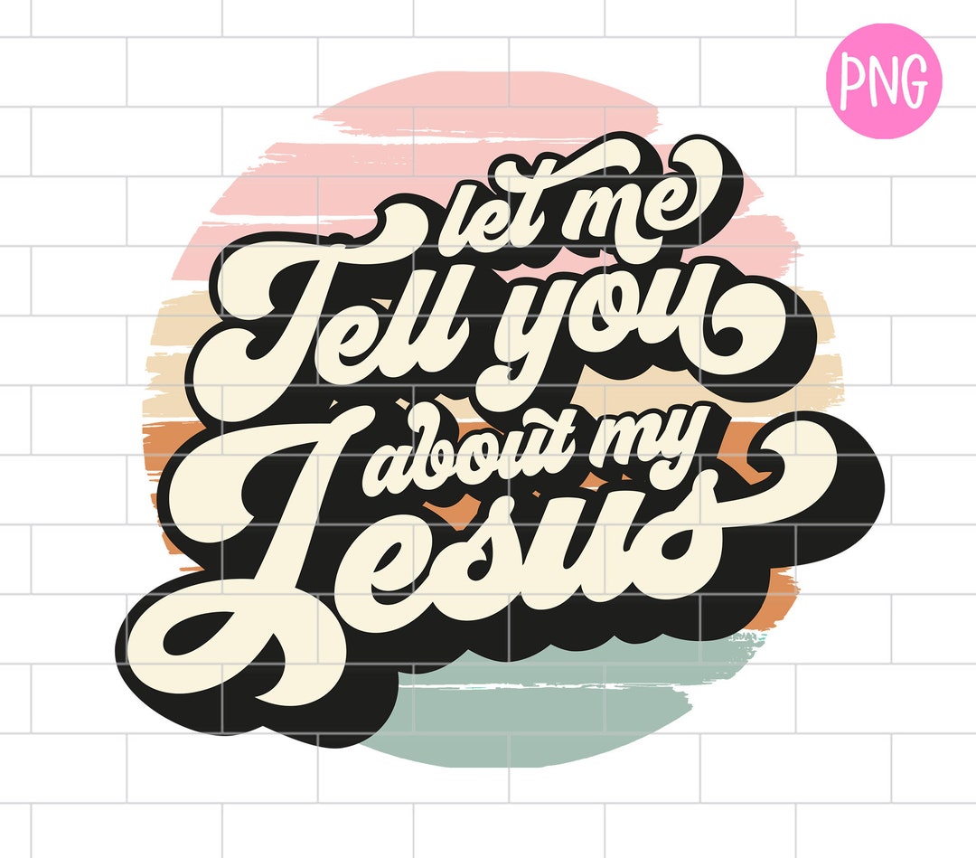Let Me Tell You About My Jesus Png, Bible Verse, Christian Scripture