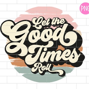 Let the Good Times Roll PNG Motivational Quote Inspirational - Etsy