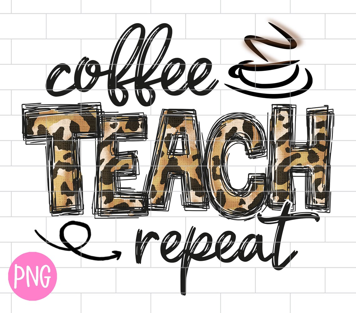 Teacher Coffee PNG Coffee Teach Repeat Sublimation Design Etsy