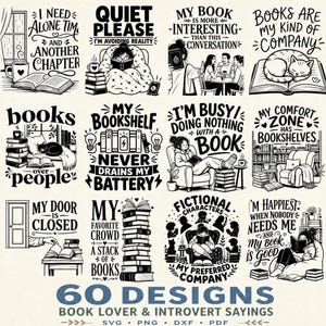 May include: A collection of 60 black and white digital designs featuring book-themed illustrations and quotes like I Need Alone Time, Quiet Please, My Book Is More Interesting, Books Are My Kind Of Company, Books Over People, and My Bookshelf.