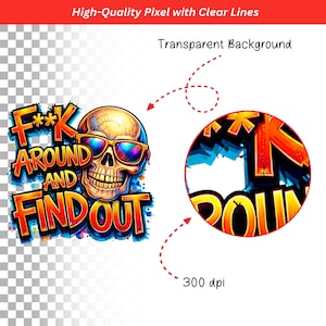 May include: A digital graphic featuring a skull wearing sunglasses with a rainbow gradient. The text "F**k Around and Find Out" is displayed in graffiti style. Additional text includes "High-Quality Pixel with Clear Lines", "Transparent Background", and "300 dpi".