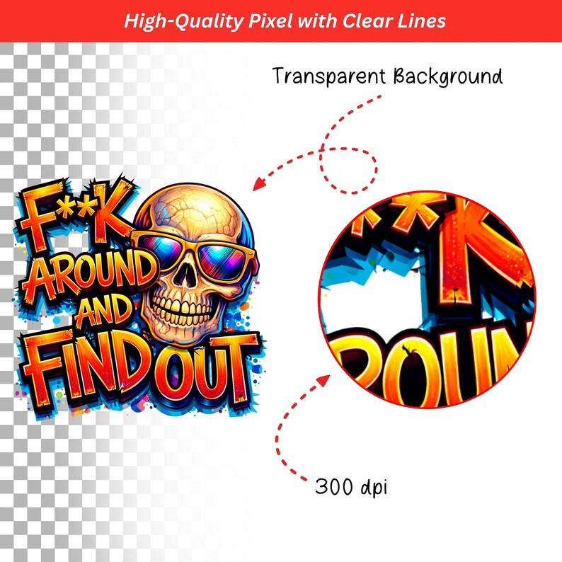 May include: A digital graphic featuring a skull wearing sunglasses with a rainbow gradient. The text "F**k Around and Find Out" is displayed in graffiti style. Additional text includes "High-Quality Pixel with Clear Lines", "Transparent Background", and "300 dpi".