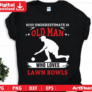 Lawn bowls svg files -Never underestimate an old man graphic theme  lawn bowler sports instant digital downloads
