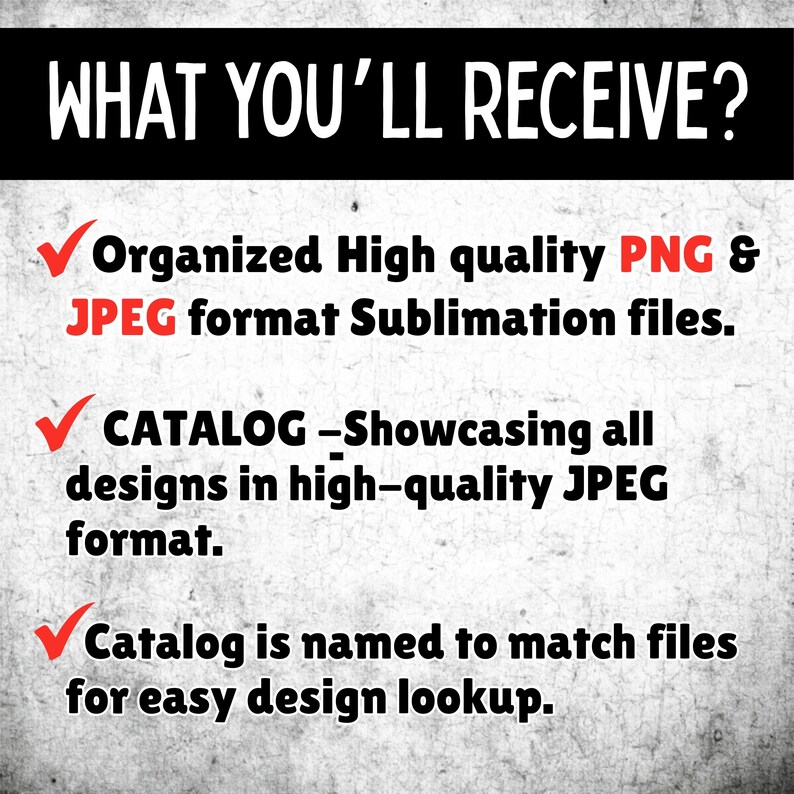 May include: Text on a gray background reads "WHAT YOU'LL RECEIVE?" followed by bullet points. The bullet points state: Organized PNG & JPEG format Sublimation files, a catalog showcasing designs in JPEG format, and a catalog named to match files.