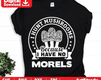 Morel Mushroom Svg Png Bundle | Funny Mushroom Hunting Svg Files | I Hunt Mushrooms Because I Have No Morels Svg Cut Files