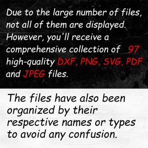 Puede incluir: Texto sobre un fondo negro que indica que, debido a la gran cantidad de archivos, no todos se muestran. Sin embargo, recibir&aacute; una colecci&oacute;n completa de 97 archivos DXF, PNG, SVG, PDF y JPEG de alta calidad. Los archivos tambi&eacute;n se han organizado por sus nombres o tipos respectivos para evitar cualquier confusi&oacute;n.