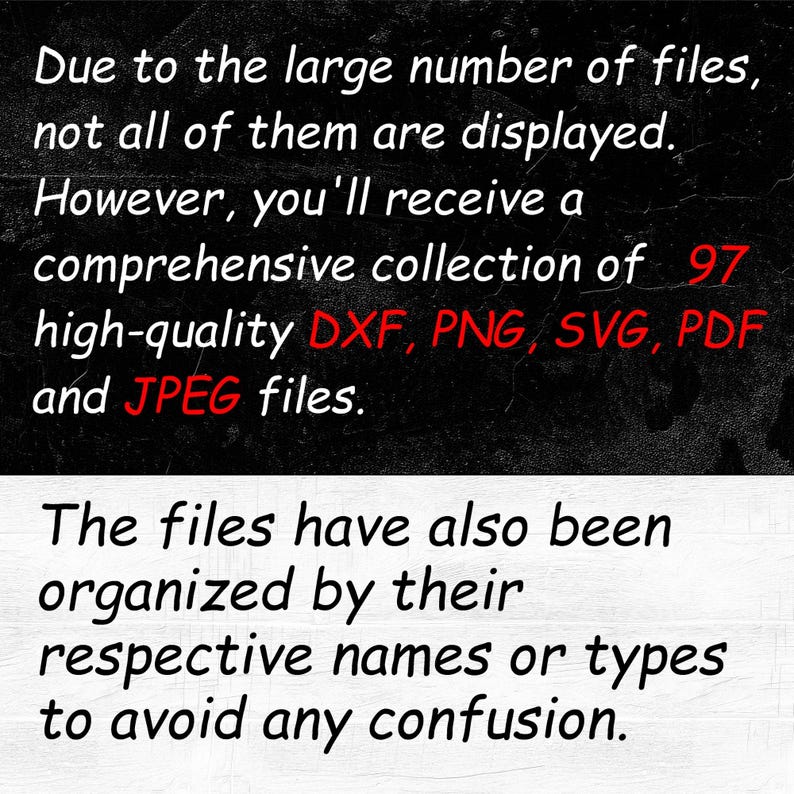 Puede incluir: Texto sobre un fondo negro que indica que, debido a la gran cantidad de archivos, no todos se muestran. Sin embargo, recibir&aacute; una colecci&oacute;n completa de 97 archivos DXF, PNG, SVG, PDF y JPEG de alta calidad. Los archivos tambi&eacute;n se han organizado por sus nombres o tipos respectivos para evitar cualquier confusi&oacute;n.