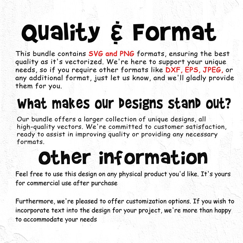 May include: Text explaining the quality and format of a design bundle. It includes SVG and PNG formats, and offers additional formats like DXF, EPS, and JPEG. The text also highlights the bundle's large collection of unique designs and commitment to customer satisfaction.