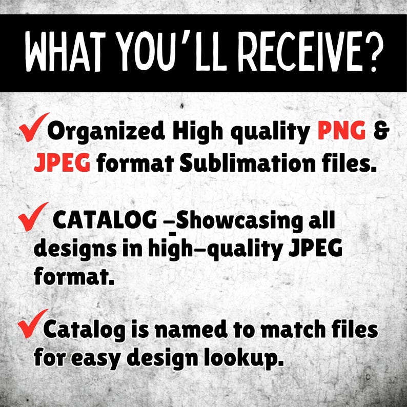 May include: Image with the text "WHAT YOU'LL RECEIVE?" and bullet points describing the contents: Organized PNG & JPEG format sublimation files, a catalog showcasing designs in JPEG format, and a catalog named to match files.