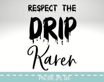 Respect the drip svg, Karen svg, Respect svg, TikTok svg, silhouette, Cameo, Circut svg , funny svg