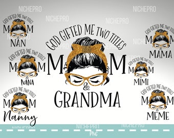 God gifted me two titles Mom and grandma , mom and nana, sublimation design , mom and mimi,