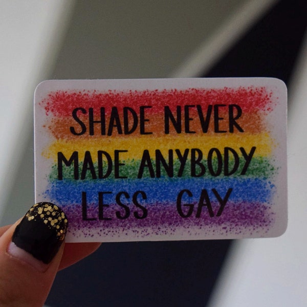 Shade Never Made Anybody Less Gay Sticker