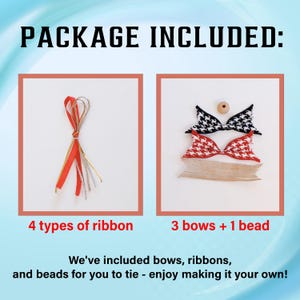 May include: A close-up of a craft kit with four types of ribbon, three bows, and one bead. The text "PACKAGE INCLUDED" is at the top of the image. The text "4 types of ribbon" is below a photo of the ribbon. The text "3 bows + 1 bead" is below a photo of the bows and bead. The text "We've included bows, ribbons, and beads for you to tie - enjoy making it your own!" is at the bottom of the image.