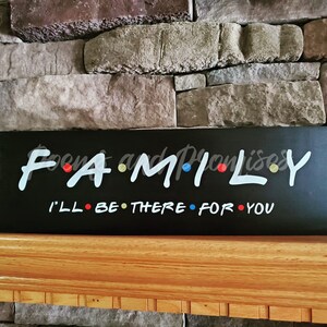 Friends Family Sign,  Friends Sign, Friends Home Decor, Friends Kitchen Sign, I&#39;ll Be There For You Sign, Friends Wood Sign, Friends Gift