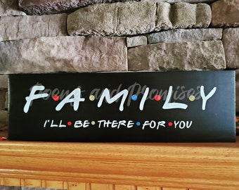 Friends Family Sign,  Friends Sign, Friends Home Decor, Friends Kitchen Sign, I'll Be There For You Sign, Friends Wood Sign, Friends Gift