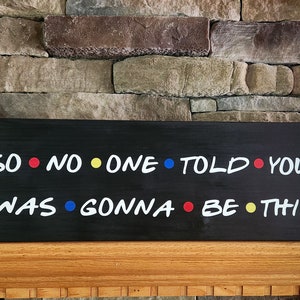 So No One Told You Life Was Gonna Be This Way Sign, Custom  Friends Sign, Friends Home Decor, Friends Kitchen Sign, Friends Gift
