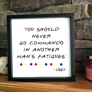Should Never Go Commando In Another Man's Fatigues Quote,  Friends TV Decor, Joey Tribbiani Quote Sign, Friends TV Show Gift, Friends Theme