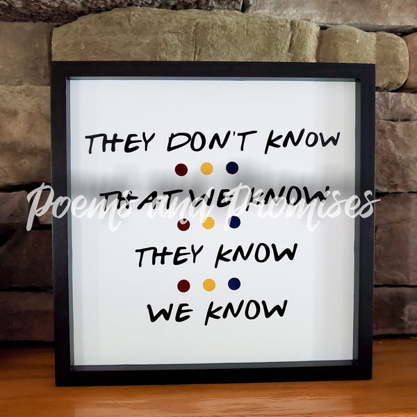 Friends They Don't Know We Know Sign,  Friends Quote Sign, Friends TV Decor, Monica Gellar Quote Sign, Friends TV Show Gift, Kitchen Sign