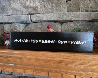 Have You Seen Our View Sign, Friends Home Decor, Friends Gift, Friends Theme, Friends Wood Sign, Friends Gift, Gift Idea