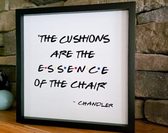 Friends Cushions Essence of the Chair  Chandler Bing Quote Sign