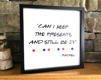 Can I Keep The Presents and Still be 29 Sign, Friends Birthday Sign, Friends Sign, Rachel Quote Sign, Friends Birthday Theme