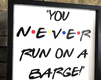 Friends Phoebe Never Run On Barge Quote Sign