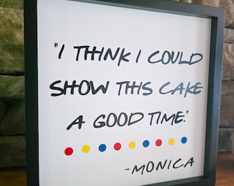 Friends I Could Show This Cake A Good Time Monica Gellar Kitchen Sign
