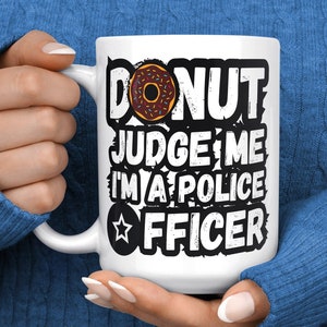 Police Officer Mug - Funny Police Officer Gifts - Cop Husband - Gift for Police Office - Donut Judge Me - Police Retirement Gift