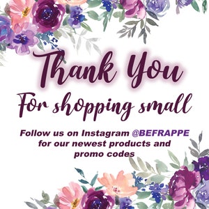May include: A white background with floral watercolor designs in shades of purple, pink, and blue. The text reads "Thank You For shopping small" and "Follow us on Instagram @BEFRAPPE for our newest products and promo codes."