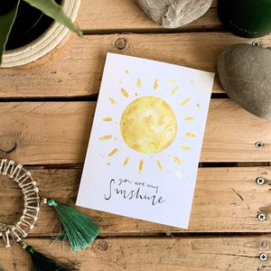 You are my Sunshine | Hand drawn, hand painted card. Watercolour and ink, shimmer. Sun/Sunshine theme card. Uplifting, 'just a  note' card