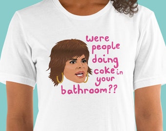 Real Housewives RHOBH T-Shirt - Lisa Rinna - Were People Doing Coke In Your Bathroom?? - Beverly Hills - Dorit