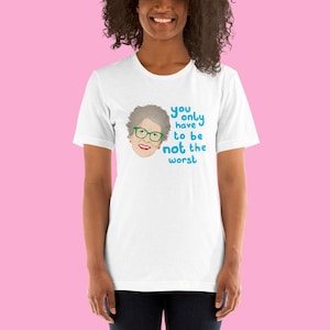 Prue Leith Inspirational Quote Cotton T Shirt - You Only Have To Not Be The Worst - GBBO - Great British Bake Off