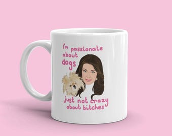 Real Housewives Mug - Lisa & Giggy Vanderpump I&#39;m Passionate about dogs, just not crazy about bitches - RHOBH Beverly Hills