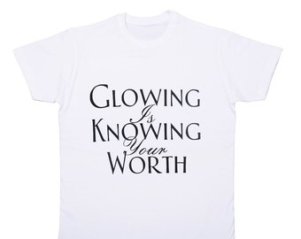 Glowing is knowing your worth T-shirt | Custom Tee | Unisex Shirt