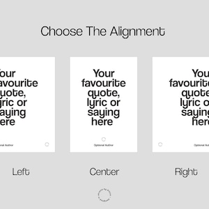 May include: A design showing three white posters with the text "Your favourite quote, lyric or saying here" in black. The posters are labelled "Left", "Center", and "Right" to indicate alignment options. The phrase "Choose The Alignment" is at the top.