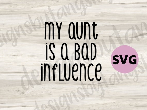 Bad Influence Aunt SVG Kids Shirt Design - Digital Download Cut File