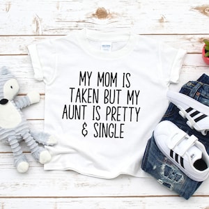 My mom is taken but my aunt is pretty and single shirt for kids, Children&#39;s clothing, Funny niece or nephew shirt, Aunt design, Auntie joke