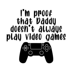 Sono la prova che papà non gioca sempre ai videogiochi SVG, immagine vettoriale, file di taglio per Cricut e Silhouette