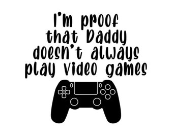 I'm proof that Daddy doesn't always play video games SVG, Vector image, Cut file for Cricut and Silhouette