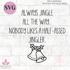 May include: Black and white graphic design with the text "Always Jingle All The Way. Nobody Likes A Half-Asssed Jingler." with two Christmas bells with holly leaves.